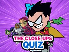 Teen Titans Go The Close-ups Quiz Online